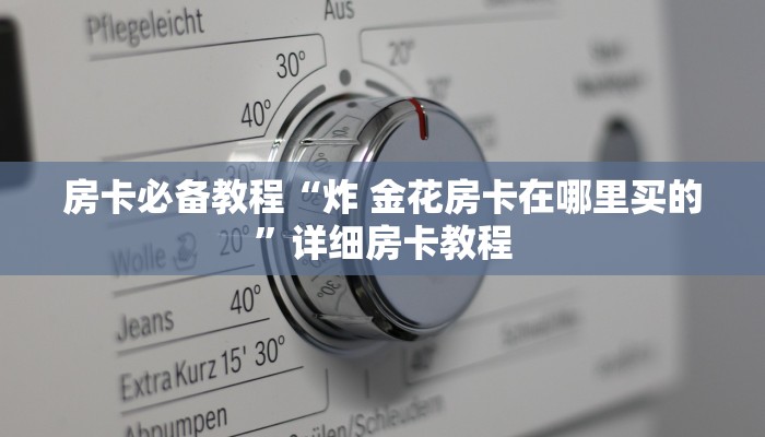 房卡必备教程“炸 金花房卡在哪里买的”详细房卡教程