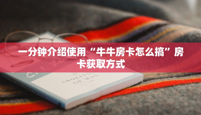 一分钟介绍使用“牛牛房卡怎么搞”房卡获取方式