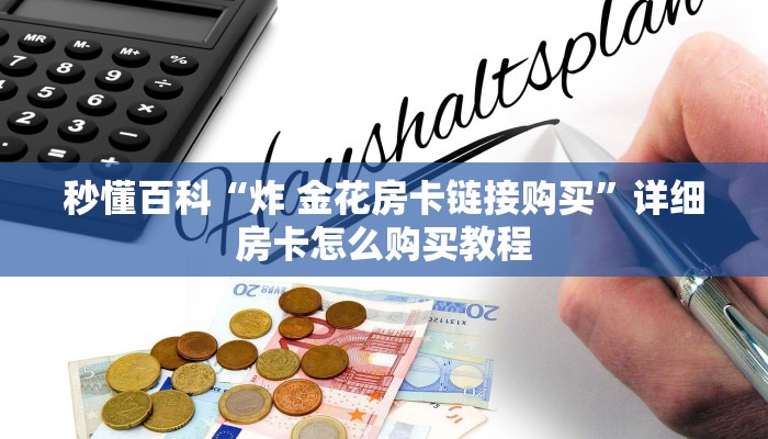 秒懂百科“炸 金花房卡链接购买”详细房卡怎么购买教程