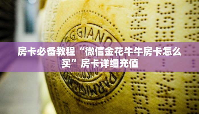 房卡必备教程“微信金花牛牛房卡怎么买”房卡详细充值