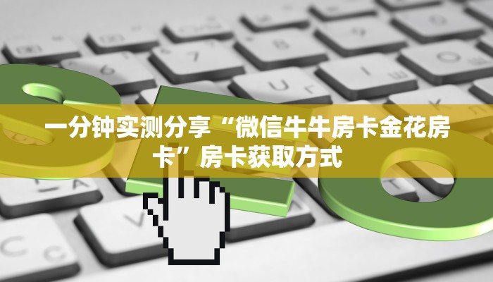 一分钟实测分享“微信牛牛房卡金花房卡”房卡获取方式