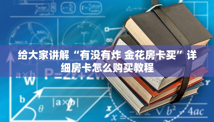 给大家讲解“有没有炸 金花房卡买”详细房卡怎么购买教程