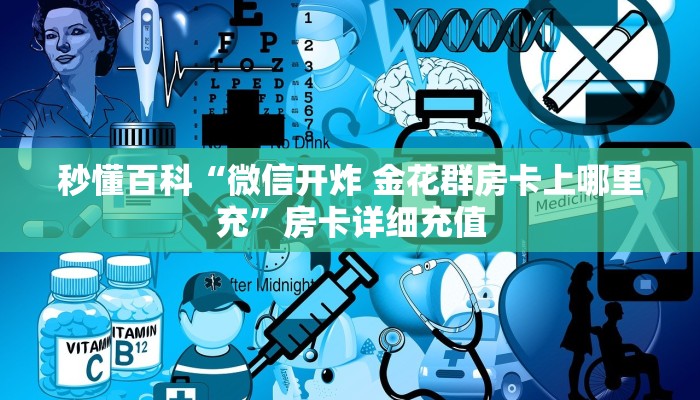 秒懂百科“微信开炸 金花群房卡上哪里充”房卡详细充值