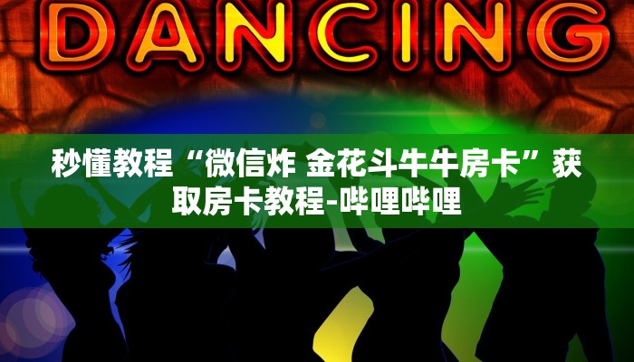 秒懂教程“微信炸 金花斗牛牛房卡”获取房卡教程-哔哩哔哩