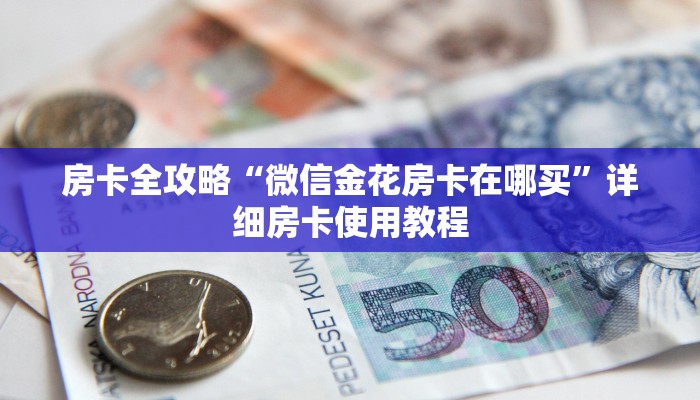 房卡全攻略“微信金花房卡在哪买”详细房卡使用教程