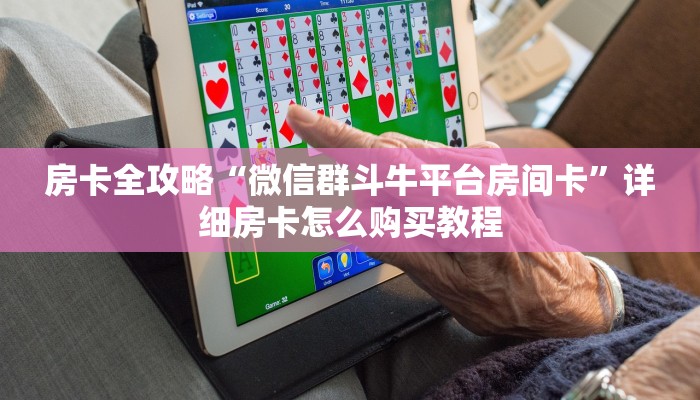 房卡全攻略“微信群斗牛平台房间卡”详细房卡怎么购买教程