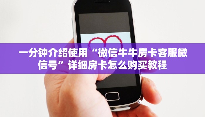 一分钟介绍使用“微信牛牛房卡客服微信号”详细房卡怎么购买教程