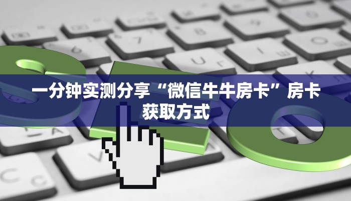 一分钟实测分享“微信牛牛房卡”房卡获取方式