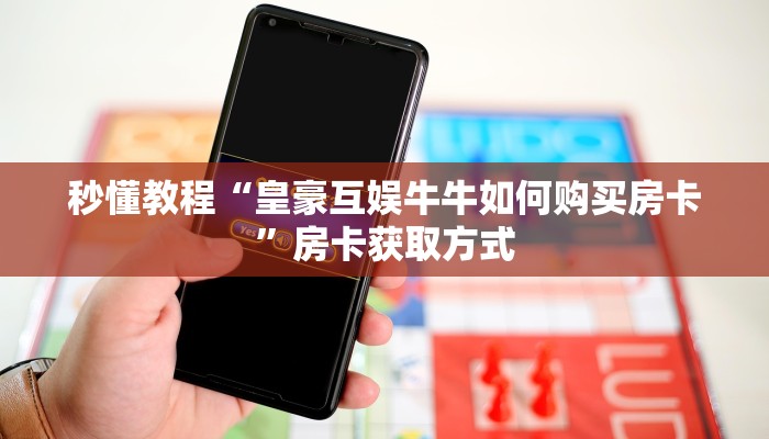 秒懂教程“皇豪互娱牛牛如何购买房卡”房卡获取方式