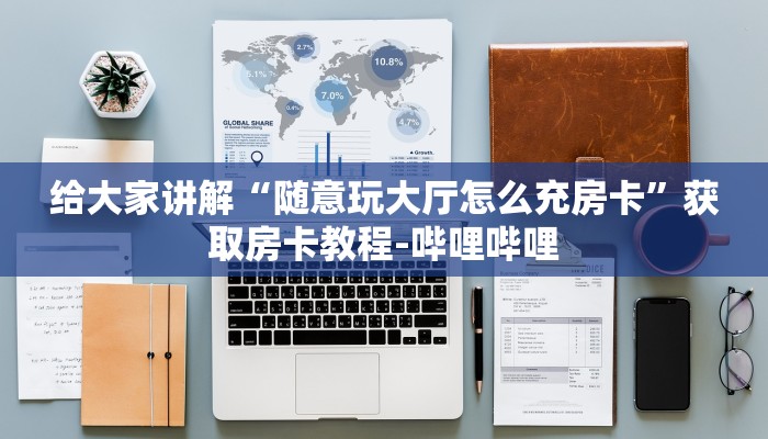 给大家讲解“随意玩大厅怎么充房卡”获取房卡教程-哔哩哔哩