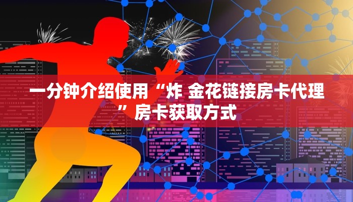 一分钟介绍使用“炸 金花链接房卡代理”房卡获取方式