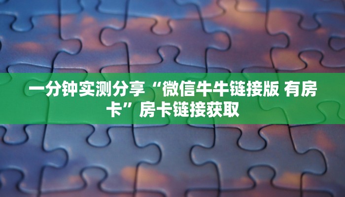 一分钟实测分享“微信牛牛链接版 有房卡”房卡链接获取