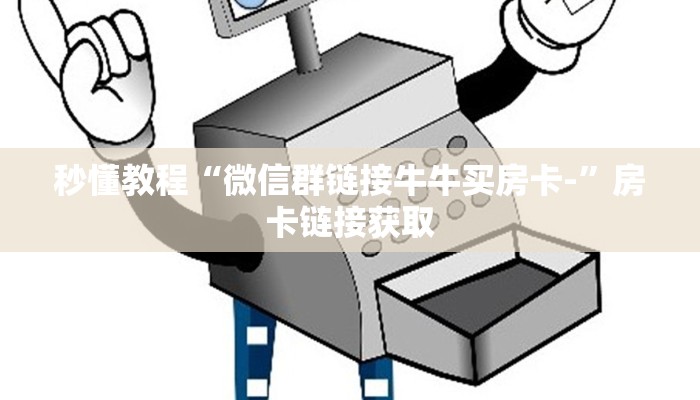 秒懂教程“微信群链接牛牛买房卡-”房卡链接获取
