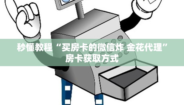 秒懂教程“买房卡的微信炸 金花代理”房卡获取方式