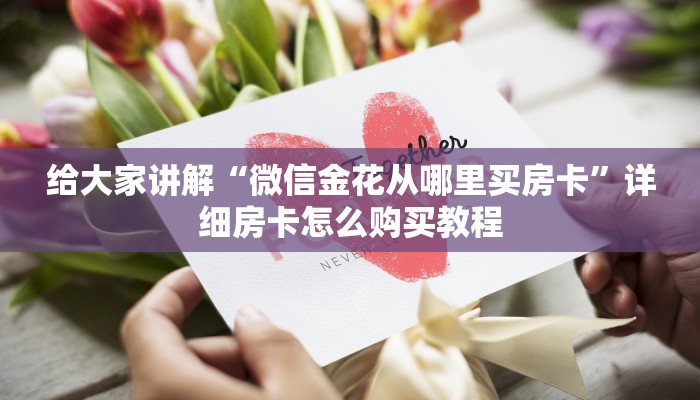 给大家讲解“微信金花从哪里买房卡”详细房卡怎么购买教程