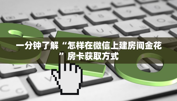 一分钟了解“怎样在微信上建房间金花”房卡获取方式