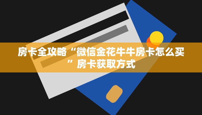 房卡全攻略“微信金花牛牛房卡怎么买”房卡获取方式