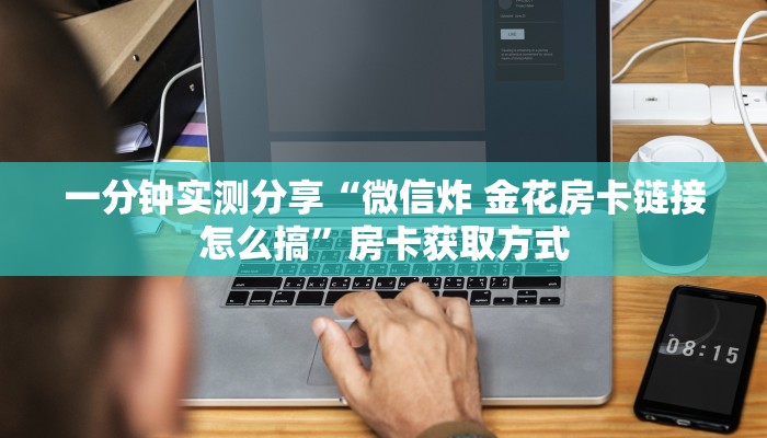 房卡必备教程“炸 金花房卡链接在哪弄”详细房卡使用教程