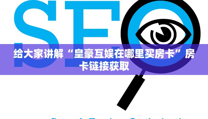 给大家讲解“皇豪互娱在哪里买房卡”房卡链接获取