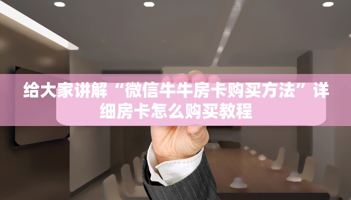 给大家讲解“微信牛牛房卡购买方法”详细房卡怎么购买教程