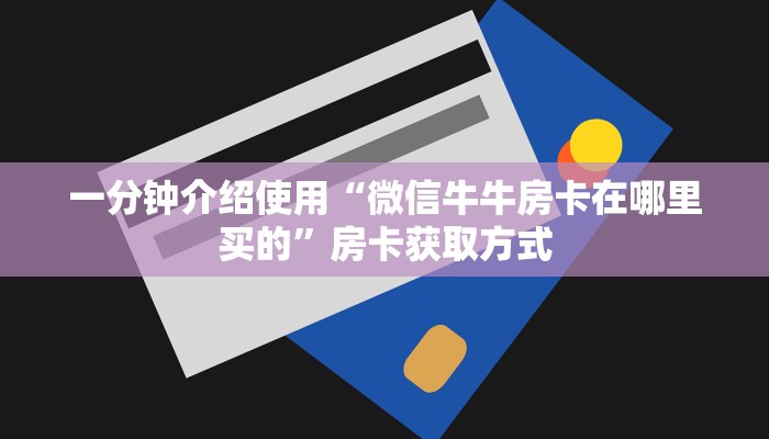 一分钟介绍使用“微信牛牛房卡在哪里买的”房卡获取方式