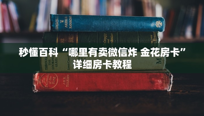 秒懂百科“哪里有卖微信炸 金花房卡”详细房卡教程
