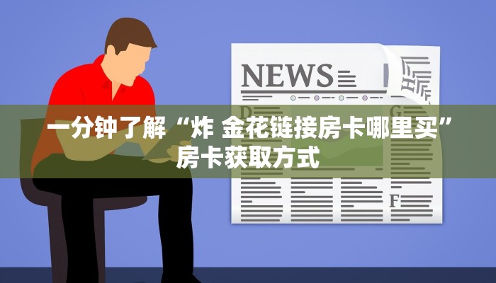 一分钟了解“炸 金花链接房卡哪里买”房卡获取方式