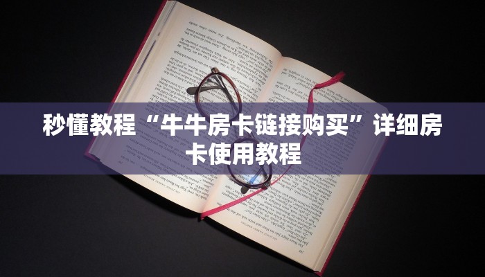 秒懂教程“牛牛房卡链接购买”详细房卡使用教程