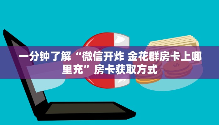 一分钟了解“微信开炸 金花群房卡上哪里充”房卡获取方式