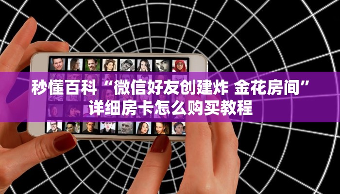 秒懂百科“微信好友创建炸 金花房间”详细房卡怎么购买教程
