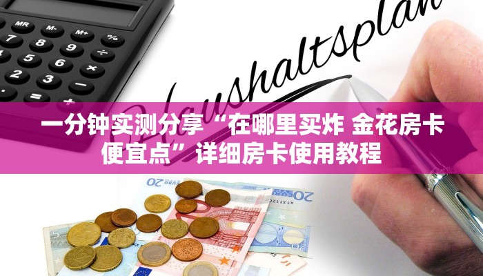 一分钟实测分享“在哪里买炸 金花房卡便宜点”详细房卡使用教程