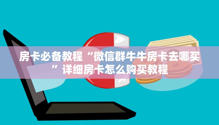 房卡必备教程“微信群牛牛房卡去哪买”详细房卡怎么购买教程