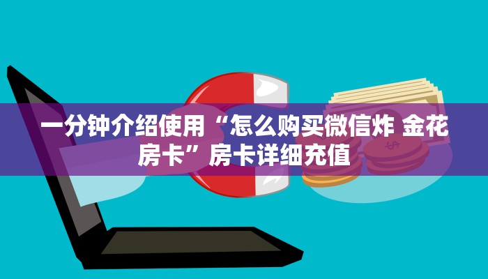 一分钟介绍使用“怎么购买微信炸 金花房卡”房卡详细充值