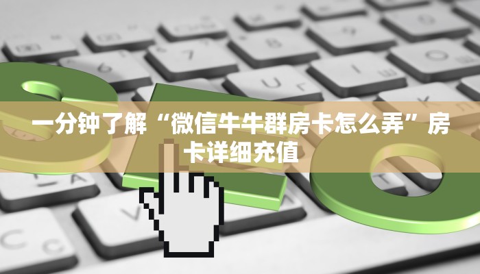 一分钟了解“微信牛牛群房卡怎么弄”房卡详细充值