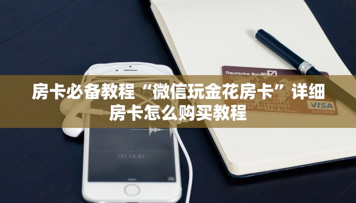 房卡必备教程“微信玩金花房卡”详细房卡怎么购买教程