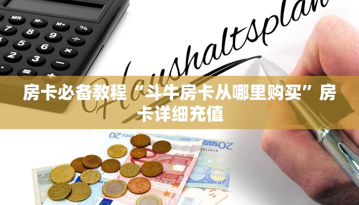 房卡必备教程“斗牛房卡从哪里购买”房卡详细充值