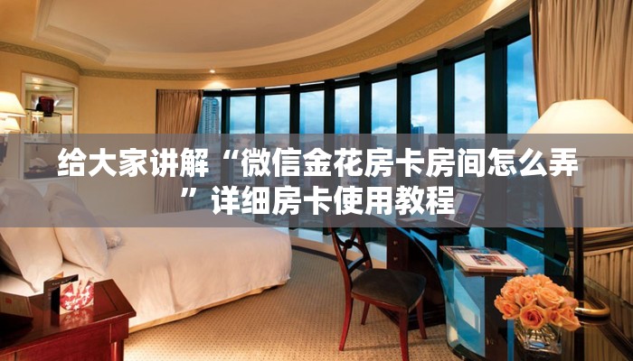 给大家讲解“微信金花房卡房间怎么弄”详细房卡使用教程