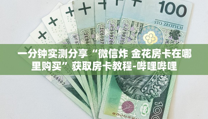 一分钟实测分享“微信炸 金花房卡在哪里购买”获取房卡教程-哔哩哔哩