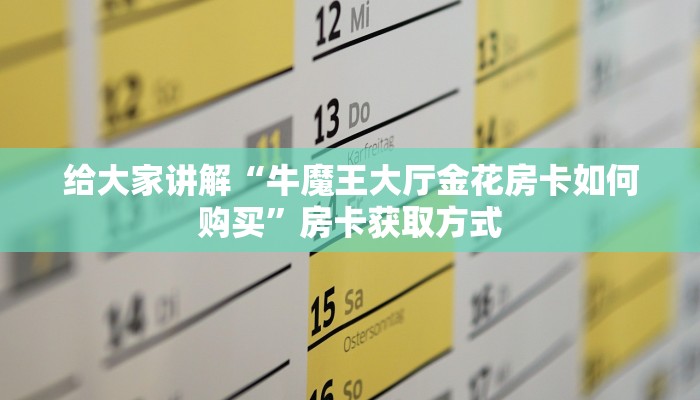 给大家讲解“牛魔王大厅金花房卡如何购买”房卡获取方式