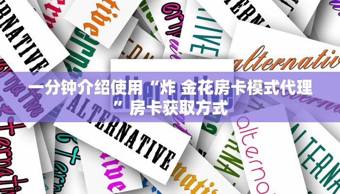 一分钟介绍使用“炸 金花房卡模式代理”房卡获取方式