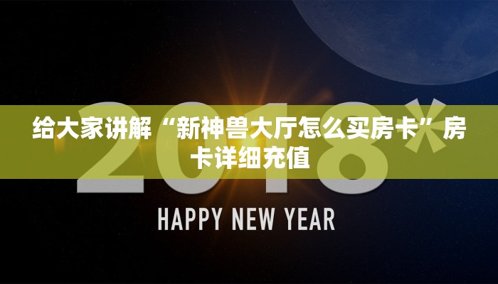 给大家讲解“新神兽大厅怎么买房卡”房卡详细充值