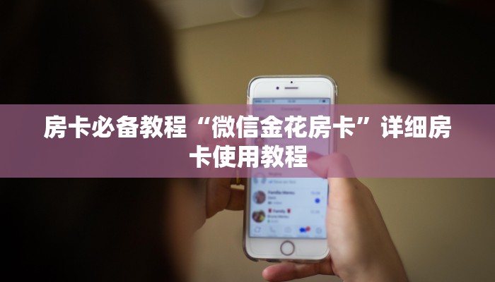 房卡必备教程“微信金花房卡”详细房卡使用教程
