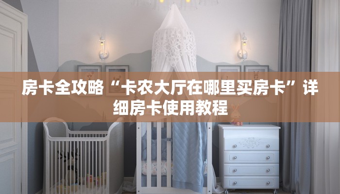 房卡全攻略“卡农大厅在哪里买房卡	”详细房卡使用教程