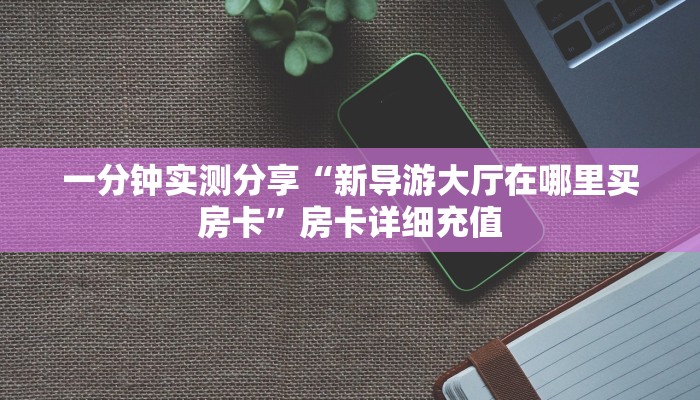 房卡全攻略“微信链接牛牛房卡怎么弄”获取房卡教程-哔哩哔哩