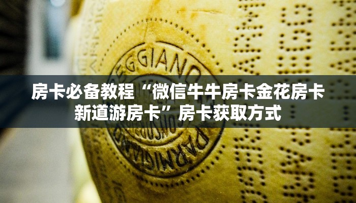 房卡必备教程“微信牛牛房卡金花房卡新道游房卡”房卡获取方式