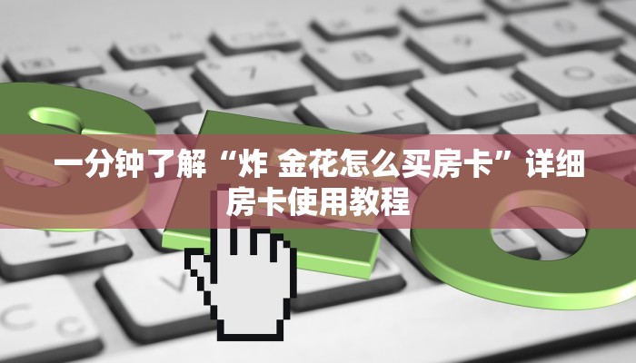 一分钟了解“炸 金花怎么买房卡”详细房卡使用教程