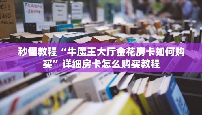 秒懂教程“牛魔王大厅金花房卡如何购买”详细房卡怎么购买教程