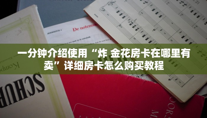 一分钟介绍使用“炸 金花房卡在哪里有卖”详细房卡怎么购买教程