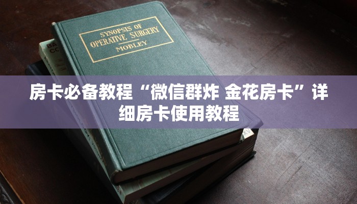 房卡必备教程“微信群炸 金花房卡”详细房卡使用教程