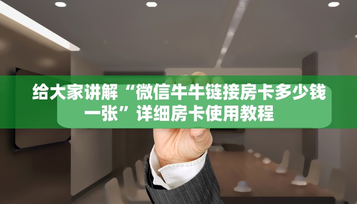 给大家讲解“微信牛牛链接房卡多少钱一张”详细房卡使用教程